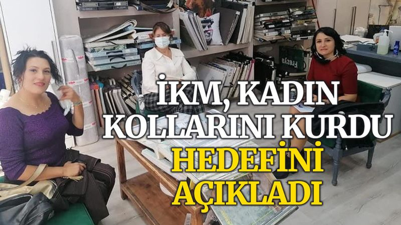 İKM, kadın kollarını kurdu, hedefini açıkladı